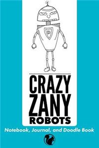 Crazy Zany Robots Notebook, Journal, and Doodle Book