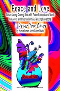 Peace and Love Nature Loving Coloring Book with Flower Bouquets and Words For Adults and Children Calming Relaxing Educational I Draw You Color by Humanitarian Artist Grace Divine