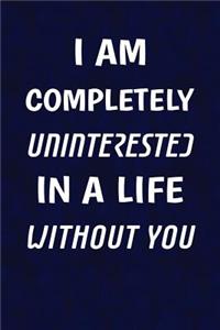 I Am Completely Uninterested In A Life Without You