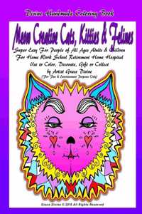 Divine Handmade Coloring Book Meow Creative Cats, Kitties & Felines Super Easy For People of All Ages Adults & Children For Home Work School Retirement Home Hospital Use to Color, Decorate, Gift or Collect by Artist Grace Divine