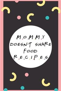 Mommy doesnt share food recipes