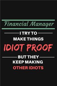 Financial Manager I Try to Make Things Idiot Proof But They Keep Making Other Idiots