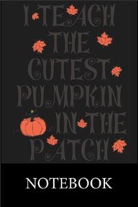 I Teach The Cutest Pumpkins In The Patch Notebook