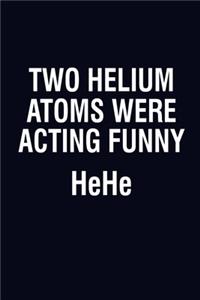 Two Helium Atoms Were Acting Funny Hehe
