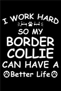 I Work Hard So My Border Collie Can Have A Better Life