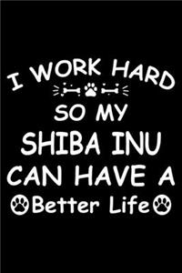 I Work Hard So My Shiba Inu Can Have A Better Life