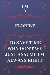 I'm A Florist To Save Time Why Don't We Just Assume I'm Always Right