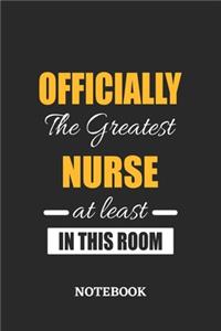 Officially the Greatest Nurse at least in this room Notebook