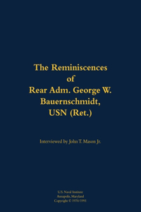 The Reminiscences of Rear Adm. George W. Bauernschmidt, USN (Ret.)