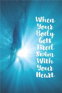 When Your Body Gets Tired Swim With Your Heart