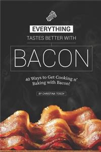 Everything Tastes Better with Bacon