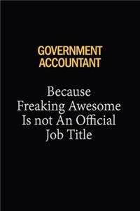 Government Accountant Because Freaking Awesome Is Not An Official Job Title: 6x9 Unlined 120 pages writing notebooks for Women and girls