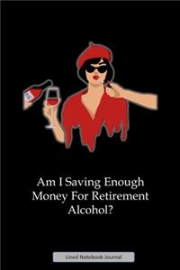 Am I Saving Enough Money For Retirement Alcohol Lined Notebook Journal