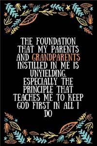 The foundation that my parents and grandparents instilled in me is unyielding, especially the principle that teaches me to keep God first in all I