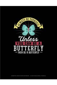 Always Be Yourself Unless You Can Be A Butterfly Then Be A Butterfly