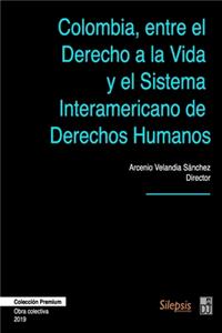 Colombia, entre el Derecho a la Vida y el Sistema Interamericano de Derechos Humanos