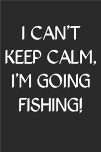 I Can't Keep Calm I'm Going Fishing