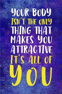 Your Body Isn't The Only Thing That Makes you Attractive It's All Of You