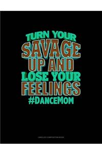 Turn Your Savage Up And Lose Your Feelings #DanceMom