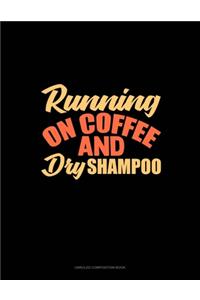 Running On Coffee And Dry Shampoo