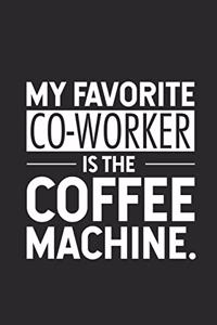 My Favorite Co-Worker Is The Coffee Machine.