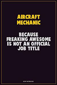 Aircraft Mechanic, Because Freaking Awesome Is Not An Official Job Title