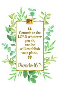 Commit to the Lord Whatever You Do, and He Will Establish Your Plans: Proverbs 16:3 Bible Journal