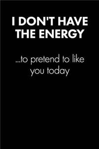 I Don't Have the Energy... Sarcastic Quote Daily Journal - Funny Gift