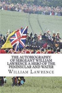 The Autobiography of Sergeant William Lawrence A Hero of the Peninsular and Water