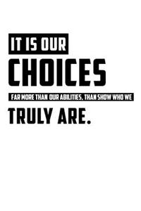 It Is Our Choices Far More Than Our Abilities Than Show Who We Truly Are: Motivational Notebook (110 Pages, Lined, 6 X 9)