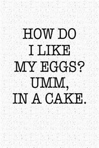 How Do I Like My Eggs Umm in a Cake