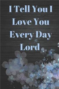 I Tell You I Love You Every Day Lord Journal