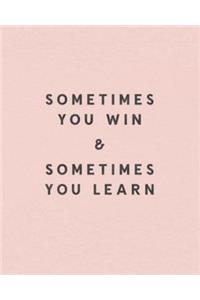 Sometimes You Win & Sometimes You Learn