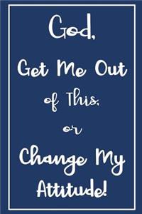 God, Get Me Out of This or Change My Attitude!