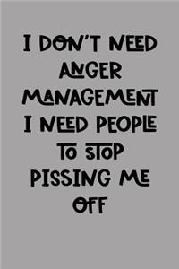 I Don't Need Anger Management I Need People to Stop Pissing Me Off