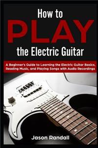 How to Play the Electric Guitar