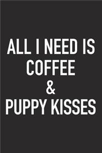All I Need Is Coffee and Puppy Kisses