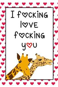 I Fucking Love Fucking You: Notebook - Funny Anniversary, Valentine's Day Gift for Him or Her - Beautifully Lined Journal