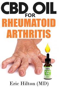 CBD Oil for Rheumatoid Arthritis: Natural Cure for Relieving Pain Ultimate Guide (Discover the Truth and Reverse Your Diseases Using CBD Oil!)