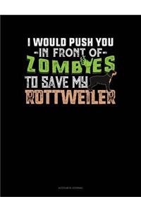 I Would Push You in Front of Zombies to Save My Rottweiler
