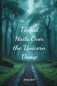 Tinged Hails Over the Unicorn Damp