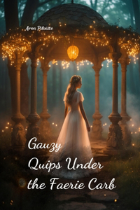 Gauzy Quips Under the Faerie Carb