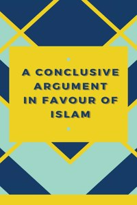 Conclusive Argument In Favour Of Islam
