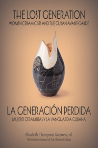 Lost Generation La Generación Perdida: Women Ceramicists and the Cuban Avant-Garde Mujeres Ceramistas Y La Vanguardia Cubana