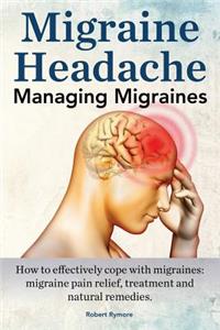 Migraine Headache. Managing Migraines. How to effectively cope with migraines