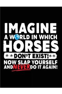 Imagine A World In Which Horses Don't Exist! Now Slap Yourself And Never Do It Again!