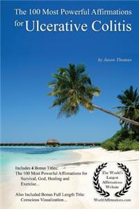 Affirmation the 100 Most Powerful Affirmations for Ulcerative Colitis - With 4 Positive and Affirmative Action Bonus Books on Survival, God, Healing & Exercise