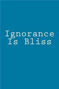 Ignorance Is Bliss