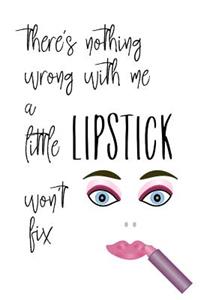 There's Nothing Wrong With Me a Little Lipstick Won't Fix: Lipstick Quote Makeup Lovers - 150 Lined Journal Pages Planner Notebook