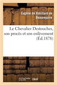 Le Chevalier Destouches, Son Procès Et Son Enlèvement